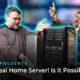 The Ideal Home Server! Is it Possible?