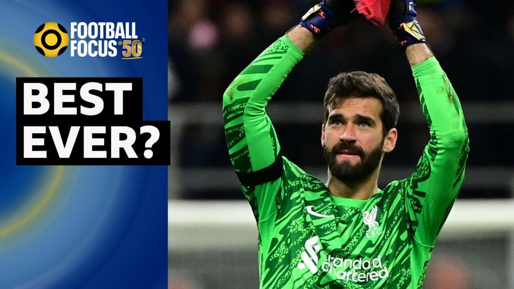 Football Focus: Martin Keown on Liverpool's Alisson Becker