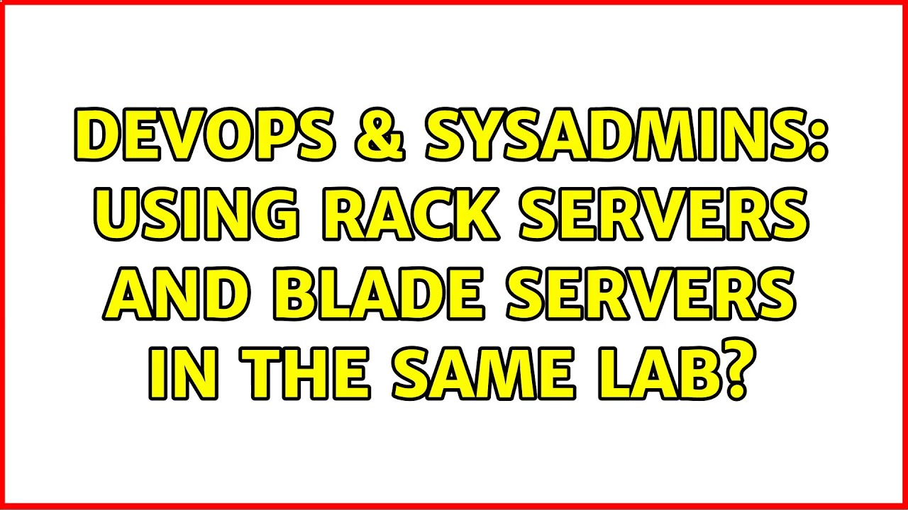 DevOps & SysAdmins: Using Rack servers and Blade servers in the same lab?