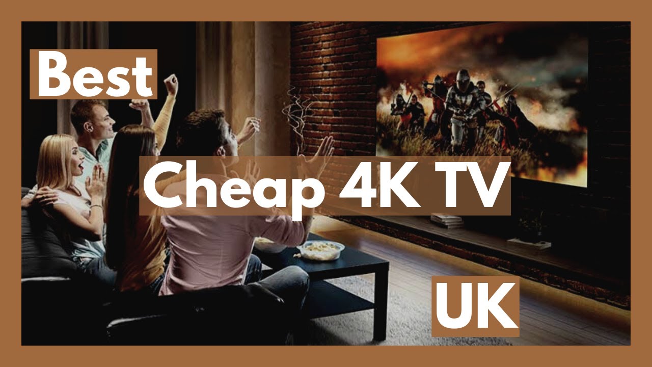 Best Cheap 4K TV UK (Best Cheap 4K tv to Buy UK)