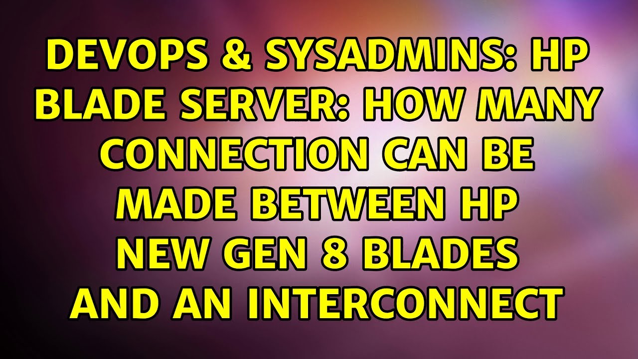 HP blade server: How many connection can be made between HP new gen 8 blades and an interconnect