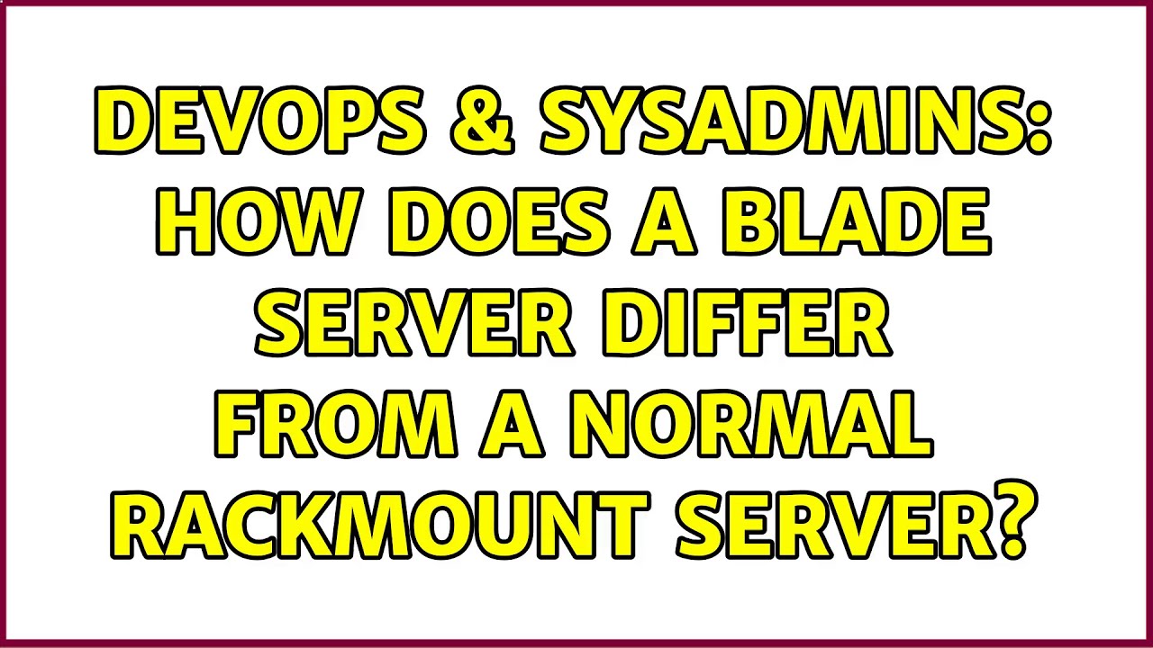 DevOps & SysAdmins: How does a blade server differ from a normal rackmount server? (5 Solutions!!)