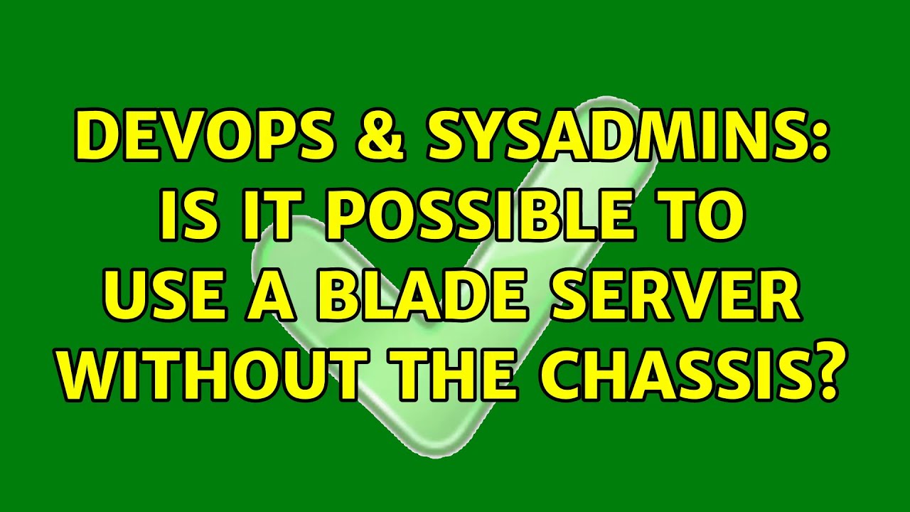 DevOps & SysAdmins: Is it possible to use a blade server without the chassis? (3 Solutions!!)