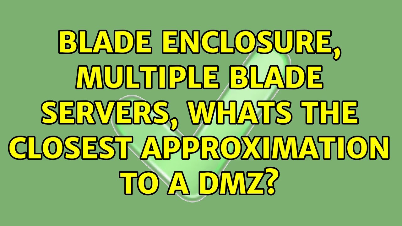 Blade Enclosure, Multiple Blade Servers, Whats the closest approximation to a DMZ? (3 Solutions!!)