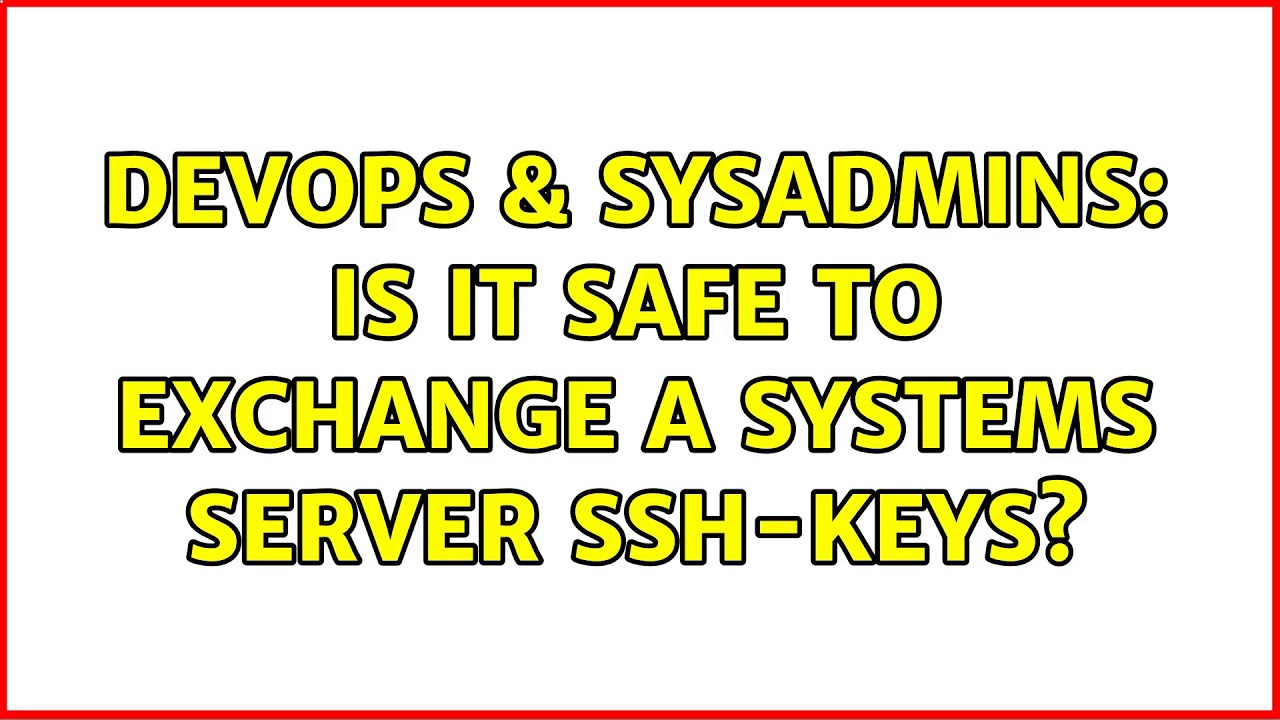 DevOps & SysAdmins: Is it safe to exchange a systems server ssh-keys? (3 Solutions!!)