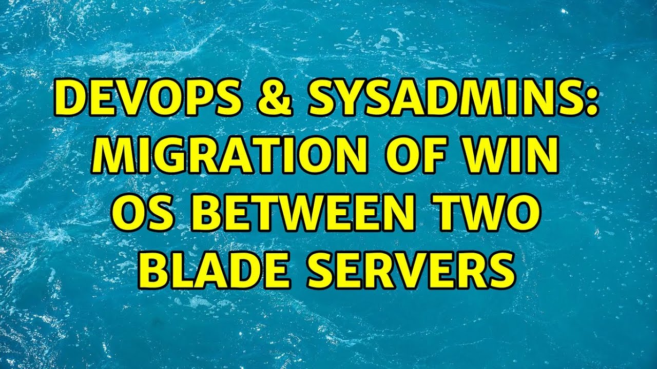 DevOps & SysAdmins: Migration of Win OS between two blade servers