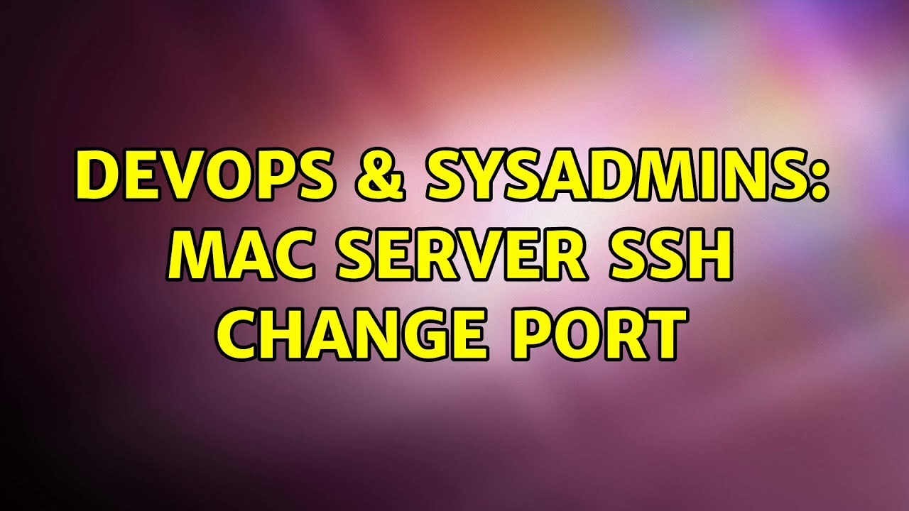 DevOps & SysAdmins: mac server ssh change port