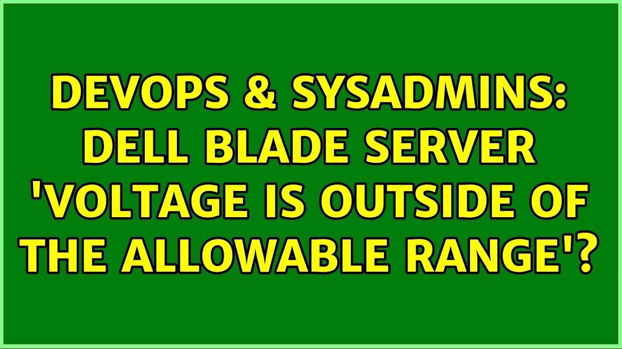 DevOps & SysAdmins: Dell Blade Server 'Voltage is outside of the allowable range'?