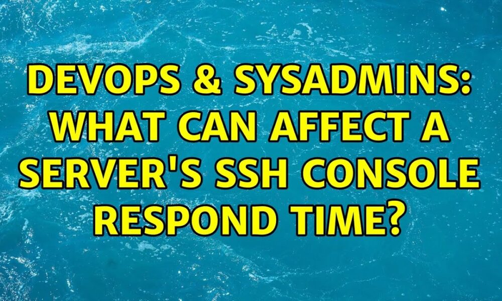 DevOps & SysAdmins: What can affect a server's ssh console respond time?