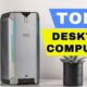 TOP 5 BEST DESKTOP COMPUTER 2024 TO BUY, DESKTOP PC BUYING GUIDE, BUDGET WORKSTATION DESK PC