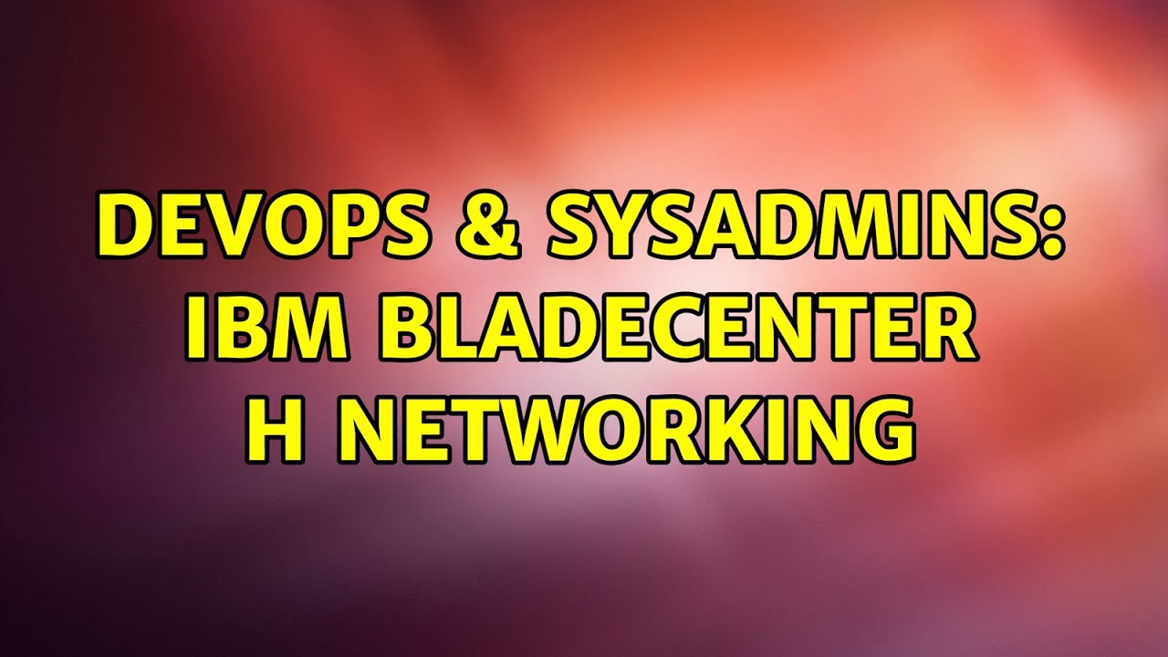 DevOps & SysAdmins: IBM BladeCenter H networking