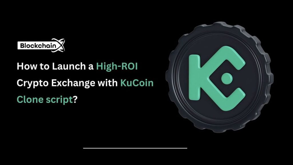 How to Launch a High-ROI Crypto Exchange with KuCoin Clone script? | by BlockchainX | Coinmonks | Apr, 2025