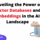 Unveiling the Power of Vector Databases and Embeddings in the AI Landscape
