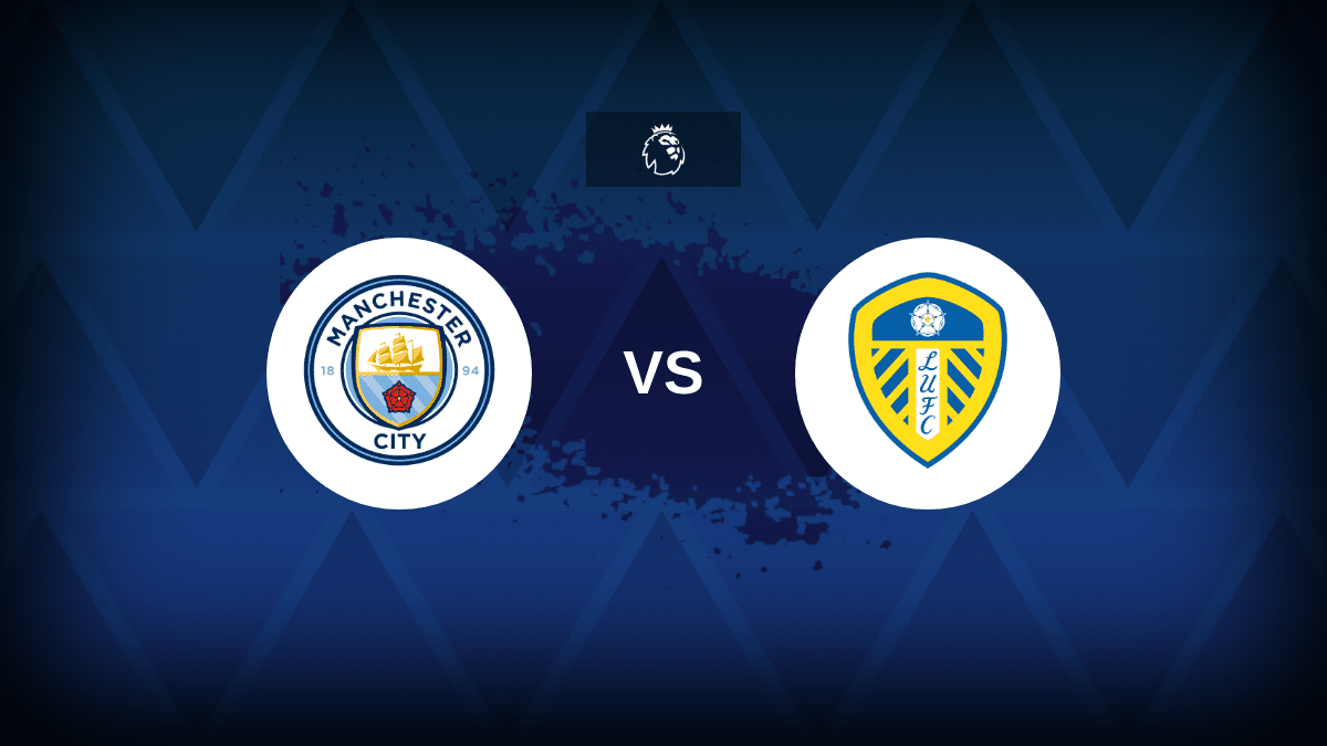 Manchester City v Leeds - Line-ups, stats and preview