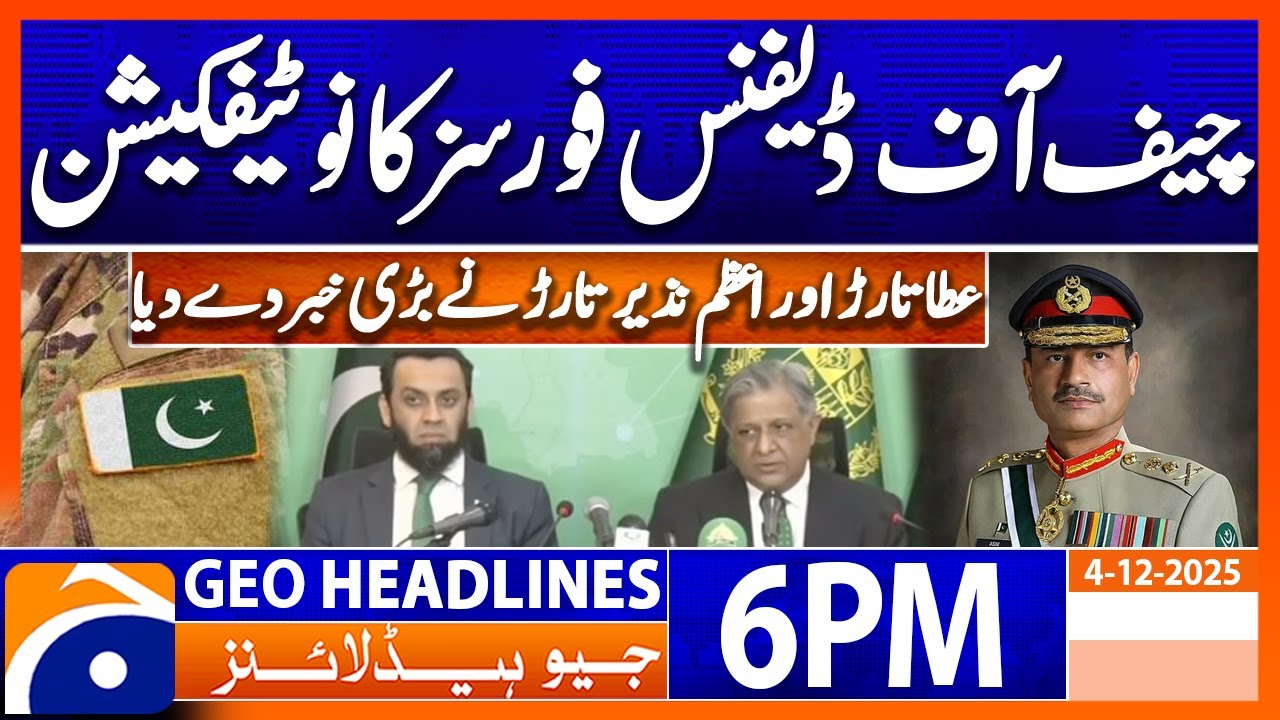 𝐂𝐡𝐢𝐞𝐟 𝐨𝐟 𝐃𝐞𝐟𝐞𝐧𝐬𝐞 𝐅𝐨𝐫𝐜𝐞𝐬 𝐍𝐨𝐭𝐢𝐟𝐢𝐜𝐚𝐭𝐢𝐨𝐧..!! | Headlines Geo News 6 PM (4 December 2025)