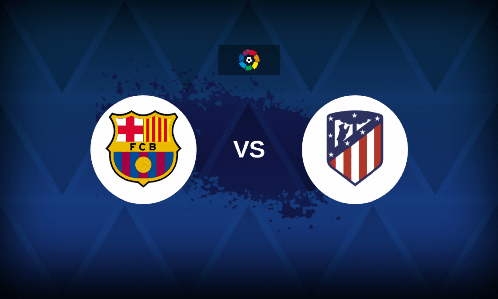 Barcelona v Atletico Madrid - Line-ups, stats and preview