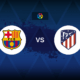 Barcelona v Atletico Madrid - Line-ups, stats and preview