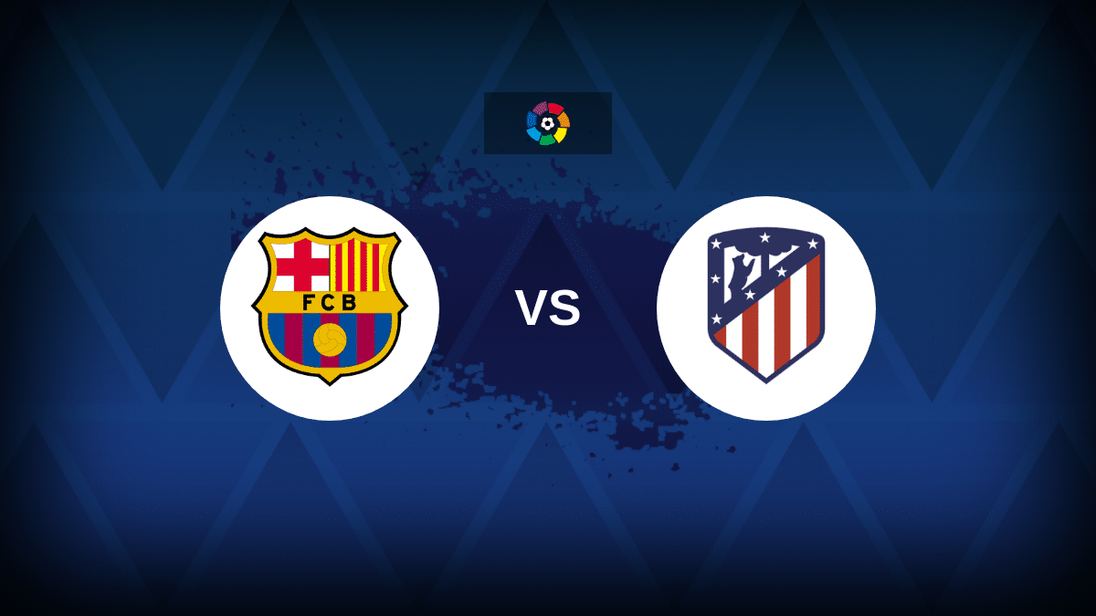 Barcelona v Atletico Madrid - Line-ups, stats and preview
