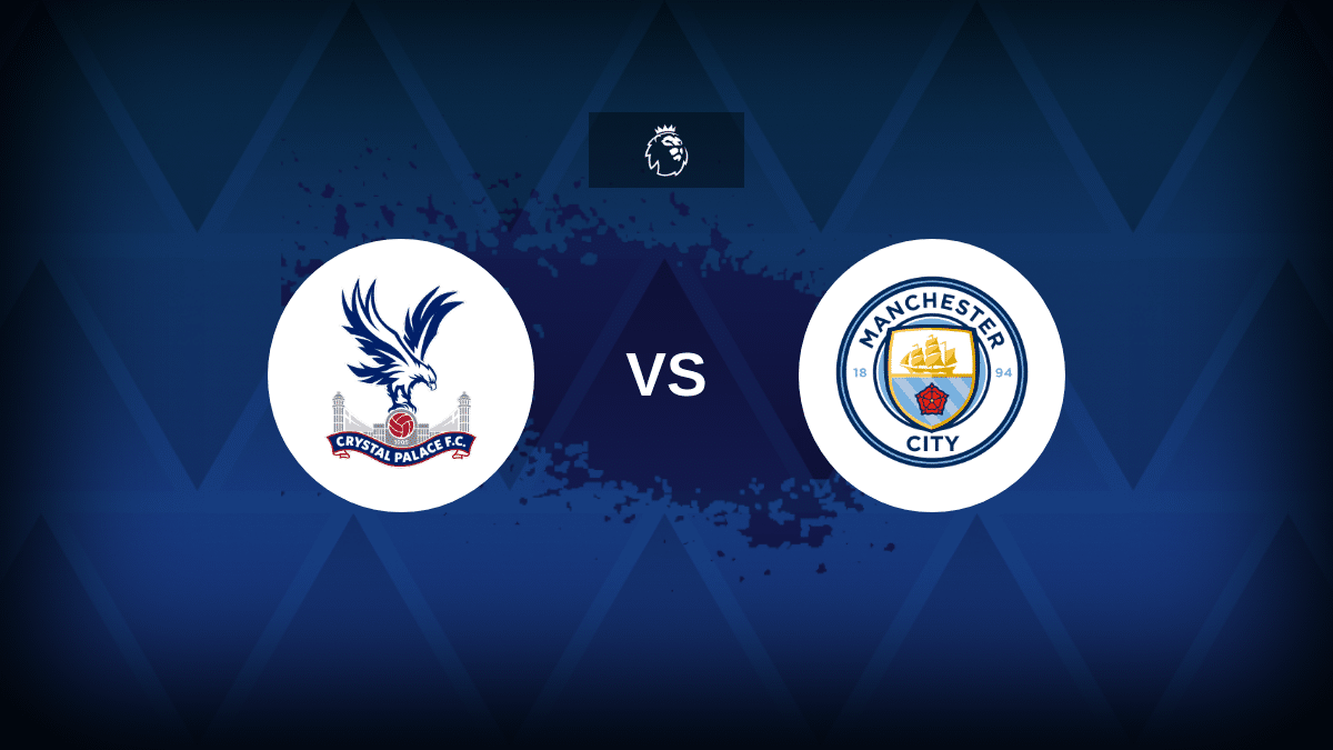 Crystal Palace v Man City: Premier League line-ups, preview