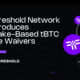 Threshold Network Introduces Stake-Based Fee Waivers to Strengthen tBTC