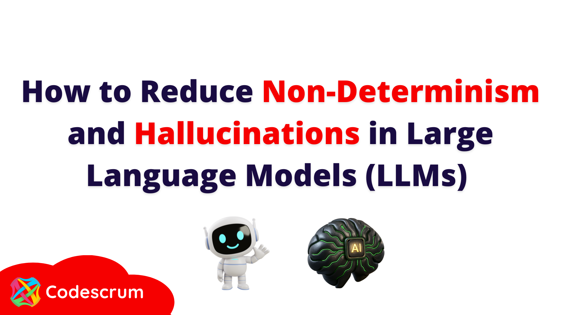 How to Reduce Non-Determinism and Hallucinations in Large Language Models (LLMs)