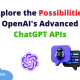 Explore the Possibilities: OpenAI's Advanced ChatGPT APIs