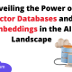 Unveiling the Power of Vector Databases and Embeddings in the AI Landscape