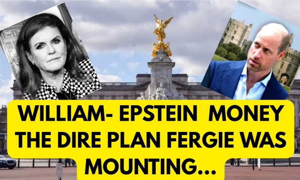 WILLIAM , EPSTEIN MONEY & FERGIE'S DIRE PLOT #royal #news #epsteinfiles