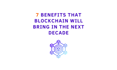 What will blockchain technology bring in the next decade? 7 benefits that will surprise you!