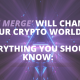 ‘The merge’ will change our crypto world: Everything you should know