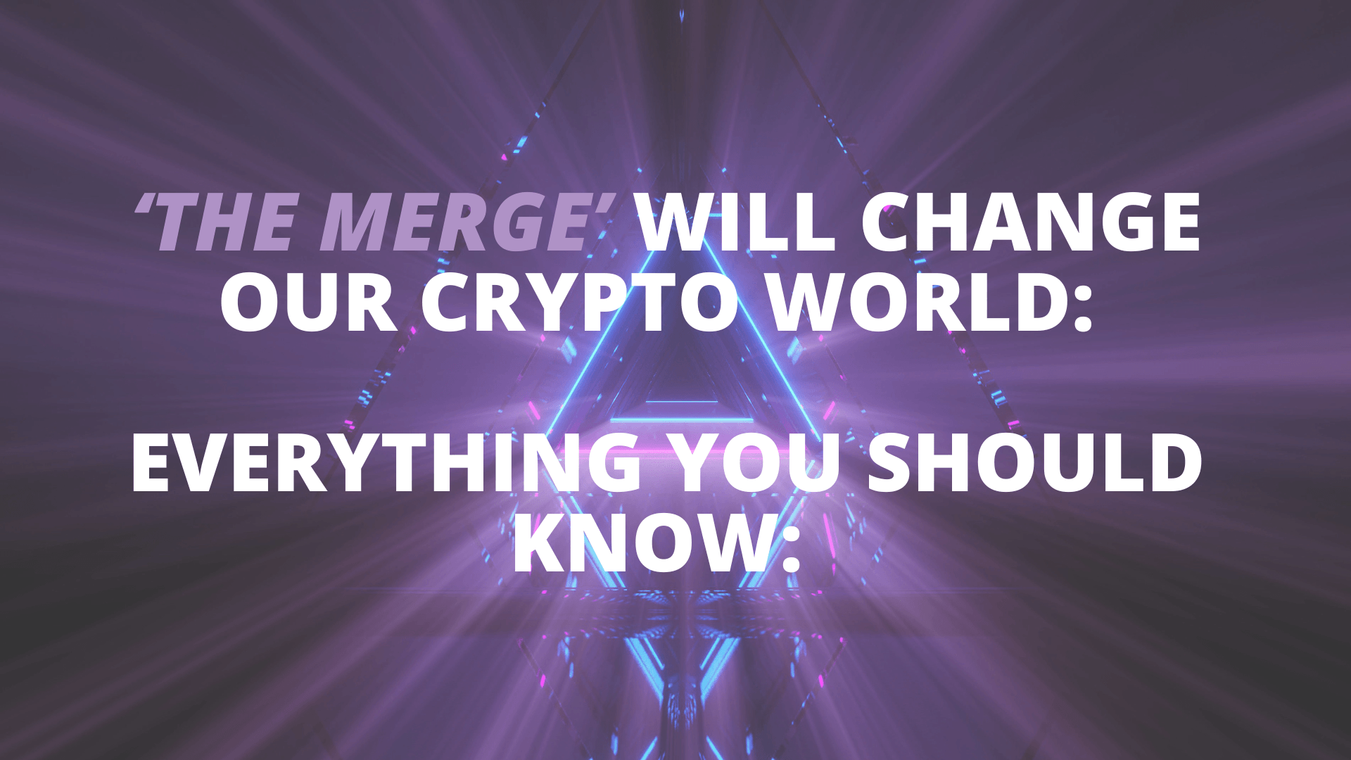 ‘The merge’ will change our crypto world: Everything you should know