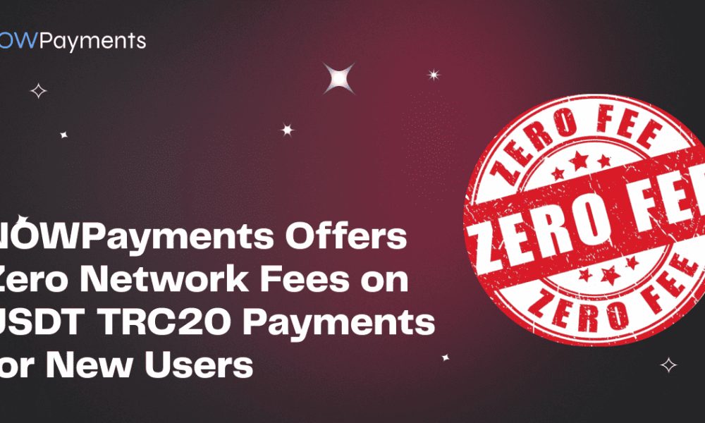NOWPayments Offers Zero Network Fees on USDT TRC20 Payments for New Users