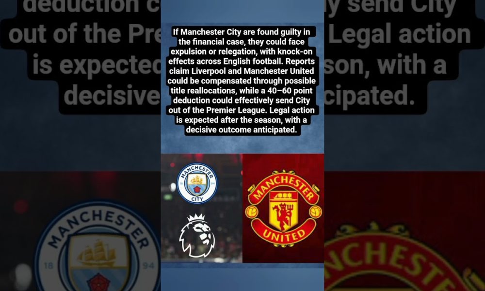Manchester City Financial Case: Potential Relegation and Major Premier League Fallout#shorts