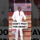 DON'T PRAY FOR MONEY | BISHOP DAVID OYEDEPO