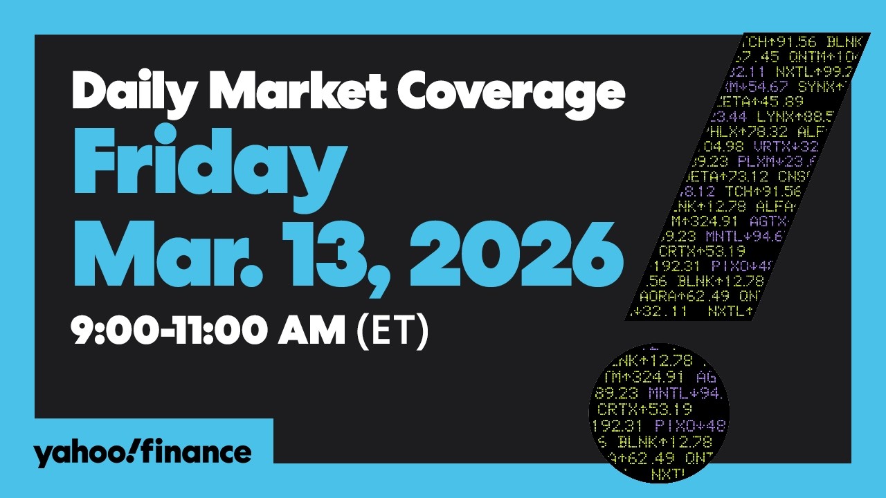 Daily Market Coverage Mar. 13, 2026 9AM-11AM (ET) | Yahoo Finance