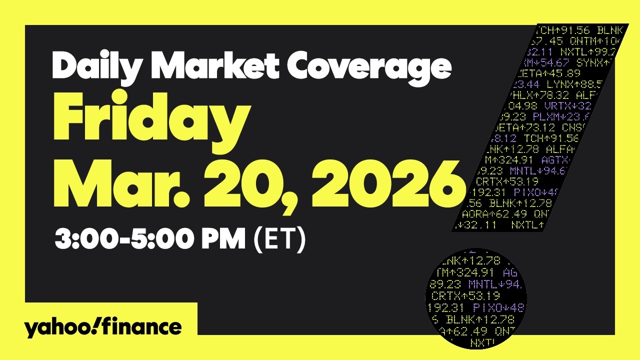 Daily Market Coverage Mar. 20, 2026 3PM-5PM (ET)  | Yahoo Finance