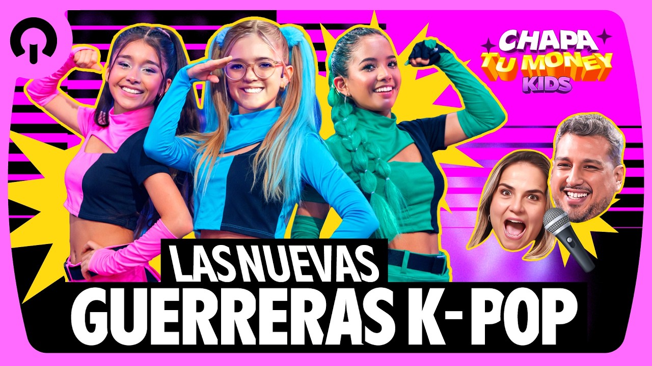 LAS NUEVAS GUERRERAS K-POP | CHAPA TU MONEY KIDS