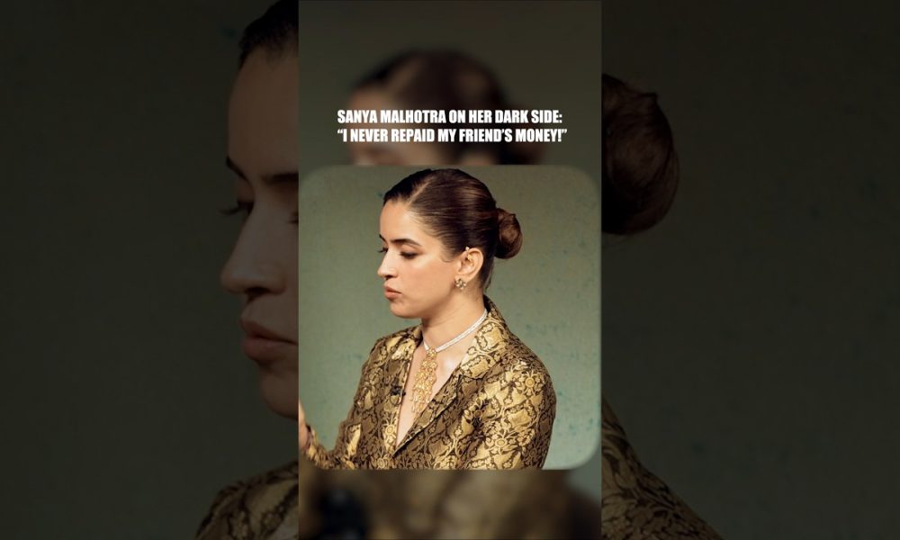 Sanya Malhotra 's DARK side: "I NEVER Repaid my Friend's Money!"