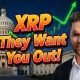 XRP They Want You Out!