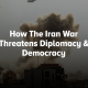 How The Iran War Threatens Diplomacy & Democracy