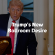 Trump’s New Ballroom Desire
