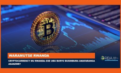 Cryptocurrency mu Rwanda: Menya byinshi kuri yo | Ese ubu buryo busimbura amafaranga asanzwe?
