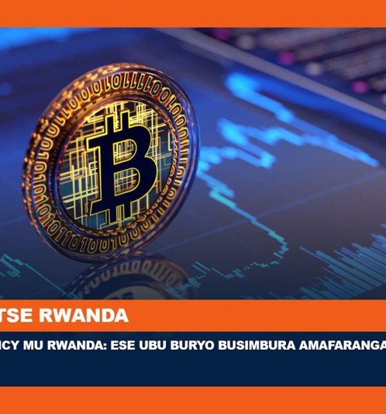 Cryptocurrency mu Rwanda: Menya byinshi kuri yo | Ese ubu buryo busimbura amafaranga asanzwe?