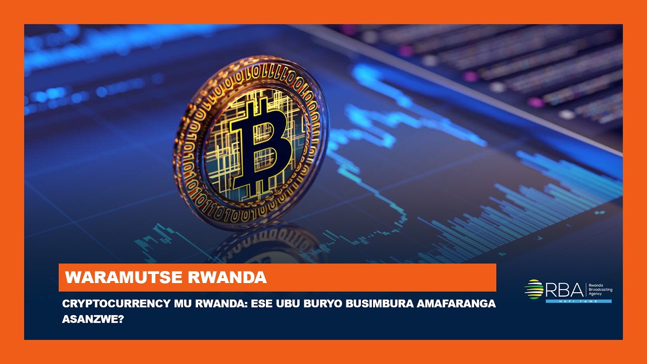 Cryptocurrency mu Rwanda: Menya byinshi kuri yo | Ese ubu buryo busimbura amafaranga asanzwe?