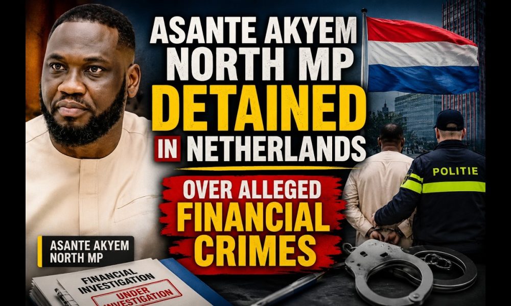 Asante Akyem North MP Detained in Netherlands: Alleged Financial Crime Probe Sparks National Debate