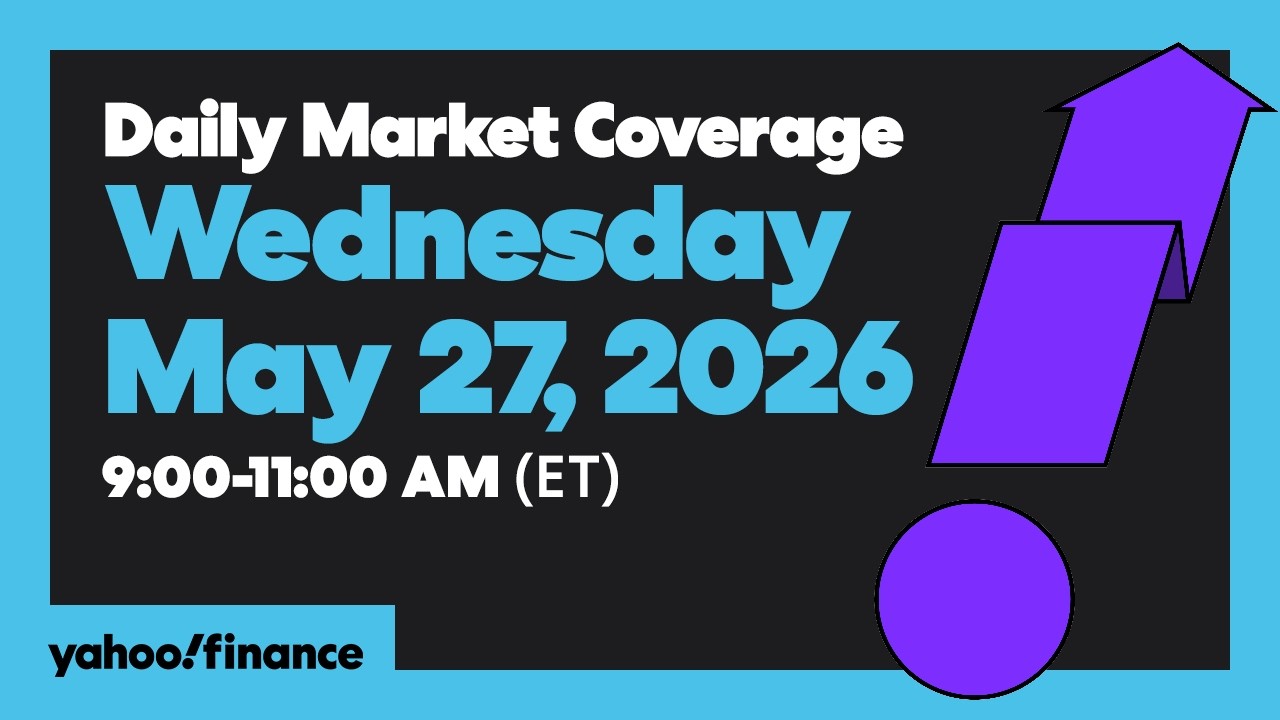 Yahoo Finance Live: Daily Market Coverage - May 27, 2026 9AM-11AM (ET)
