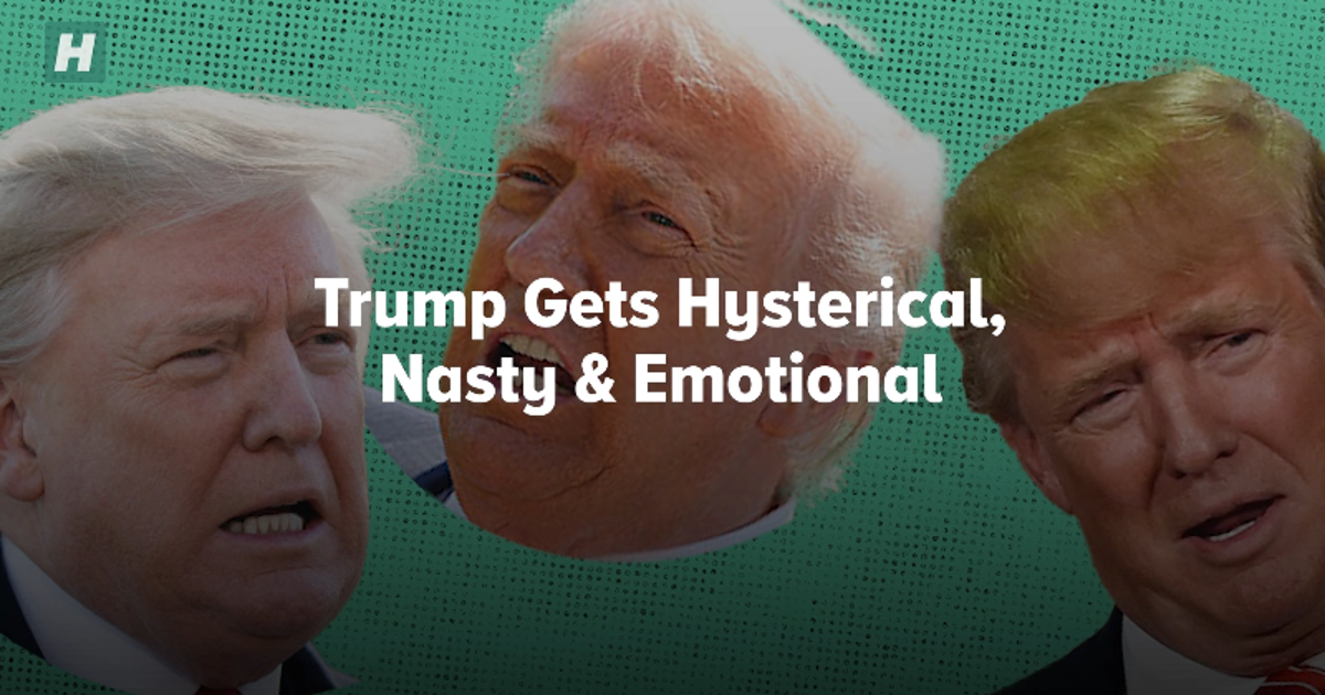 Trump Gets Hysterical, Nasty & Emotional
