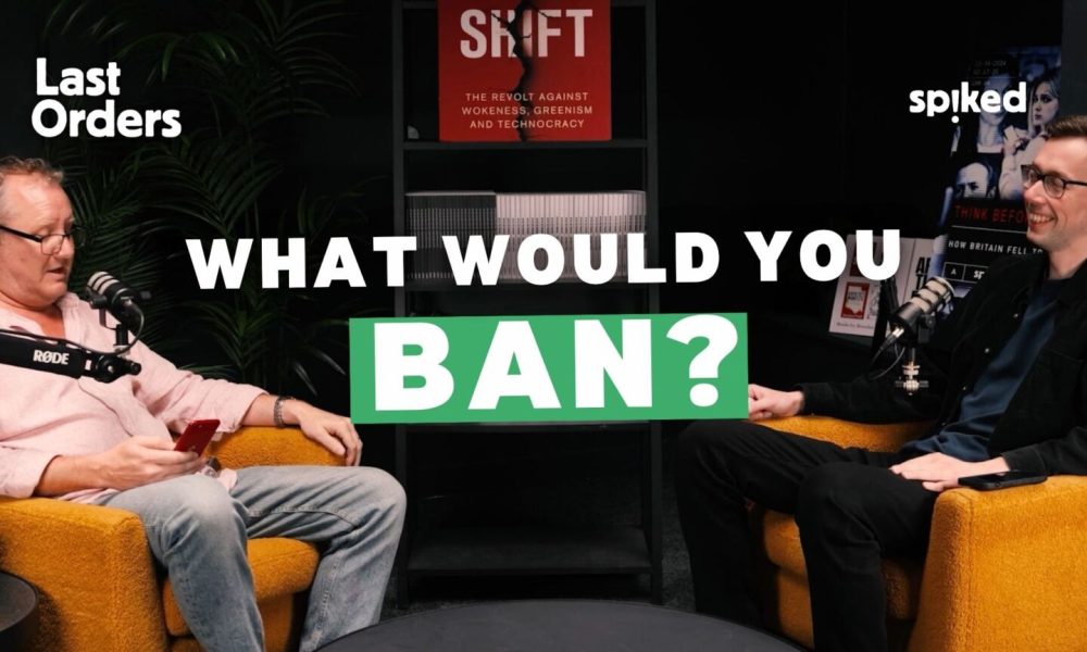 What would you ban? - spiked