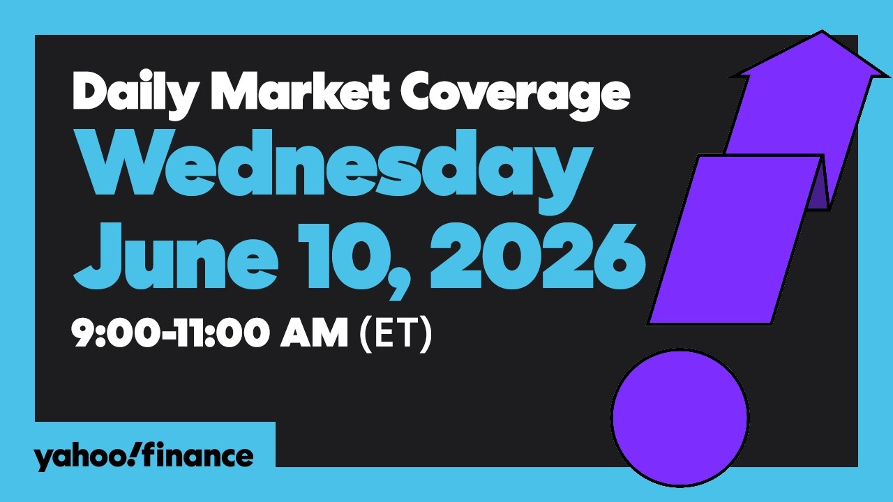 Yahoo Finance Live: Daily Market Coverage - June 10, 2026 9AM-11AM (ET)