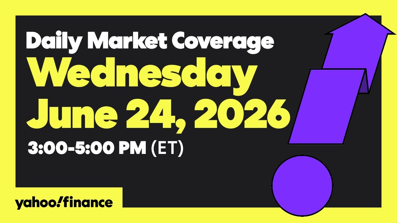 Yahoo Finance Live: Daily Market Coverage - June 24, 2026 3PM - 5PM (ET)